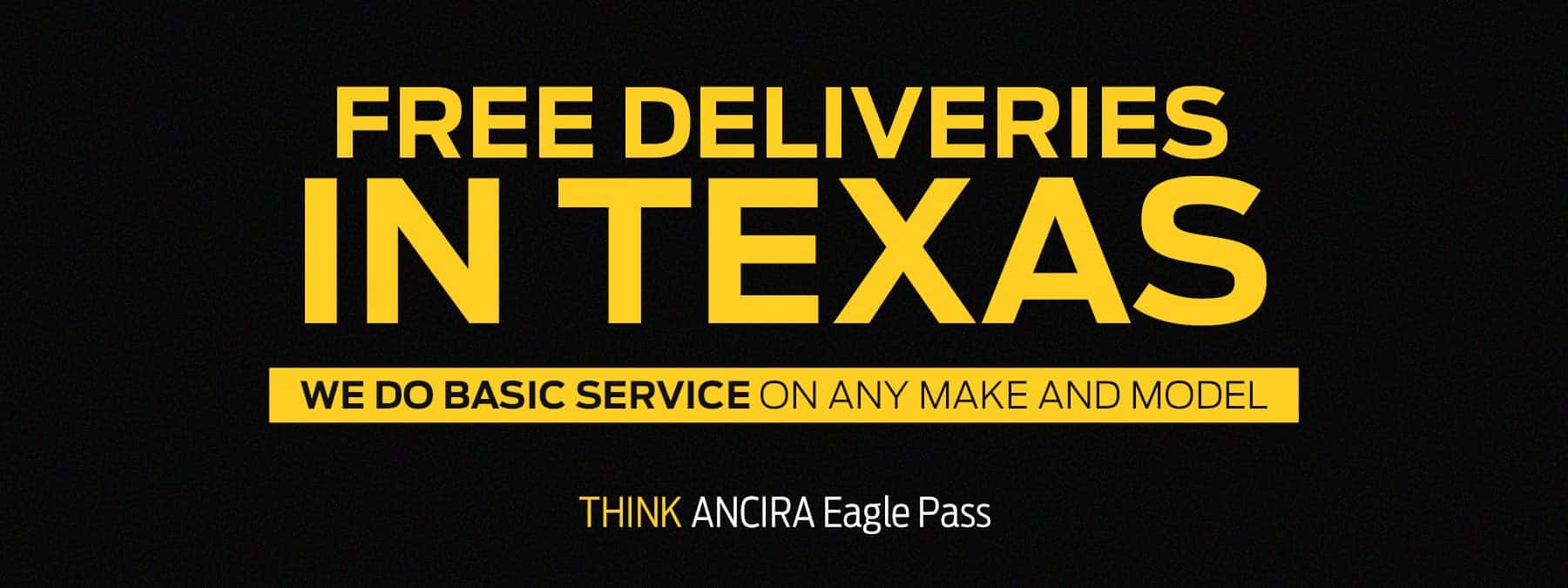 Black and yellow banner promoting Ancira Eagle Pass dealership with large text that says 'Free Deliveries in Texas'. Below it reads 'We do basic service on any make and model' and the tagline 'Think Ancira Eagle Pass