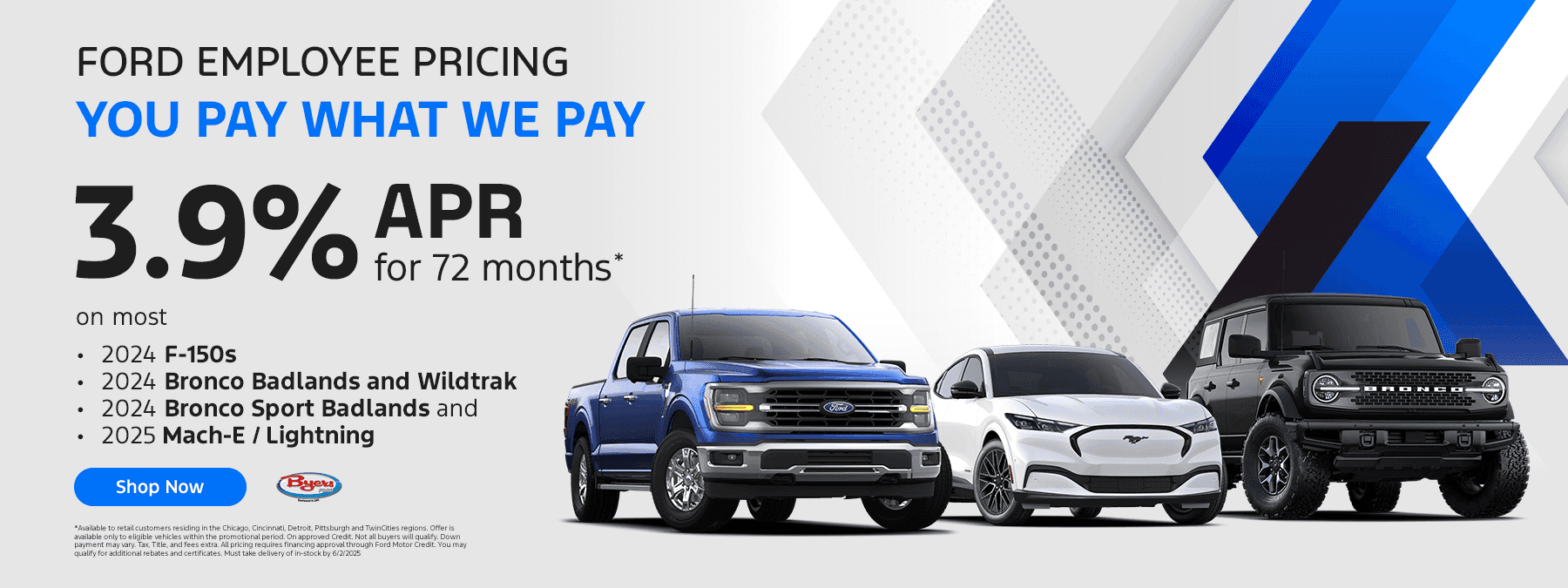 3.9% APR for 72 months* on most 2024 F-150s, 2024 Bronco Badlands and Wildtrak, 2024 Bronco Sport Badlands, and 2025 Mach-E/Lightning.