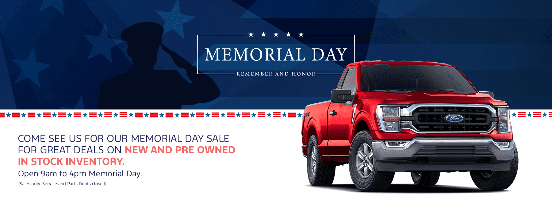 Come See Us for our Memorial Day Sale for Great Deals on New and Pre Owned In Stock Inventory. Open 9am to 4pm Memorial Day. (Sales only. Service and Parts Depts closed)