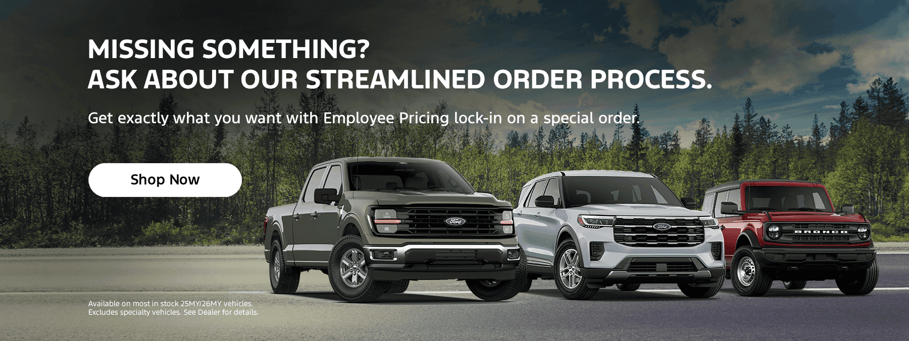 MISSING SOMETHING? ASK ABOUT OUR STREAMLINED ORDER PROCESS.
