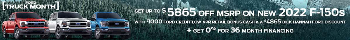 Truck Month is on now at Dick Hannah Ford get up to $5,865 Off New 2022 F-150's with $1000 Ford Credit Low APR Retail Bonus Cash and a $4,865 Dick Hannah Ford Discount! PLUS get 0% for 36 Month Financing.
