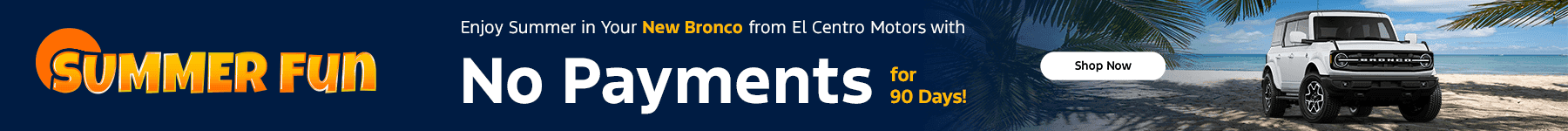 Enjoy Summer in Your New Bronco from El Centro Motors with No Payments for 90 Days!