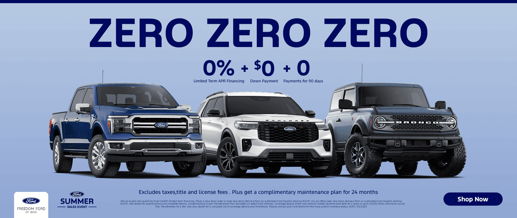 ZERO ZERO ZERO Subtext: 0% Limited Term APR Financing + $0 Down Payment + 0 Payments for 90 days Excludes taxes,title and license fees . Plus get a complimentary maintenance plan for 24 months