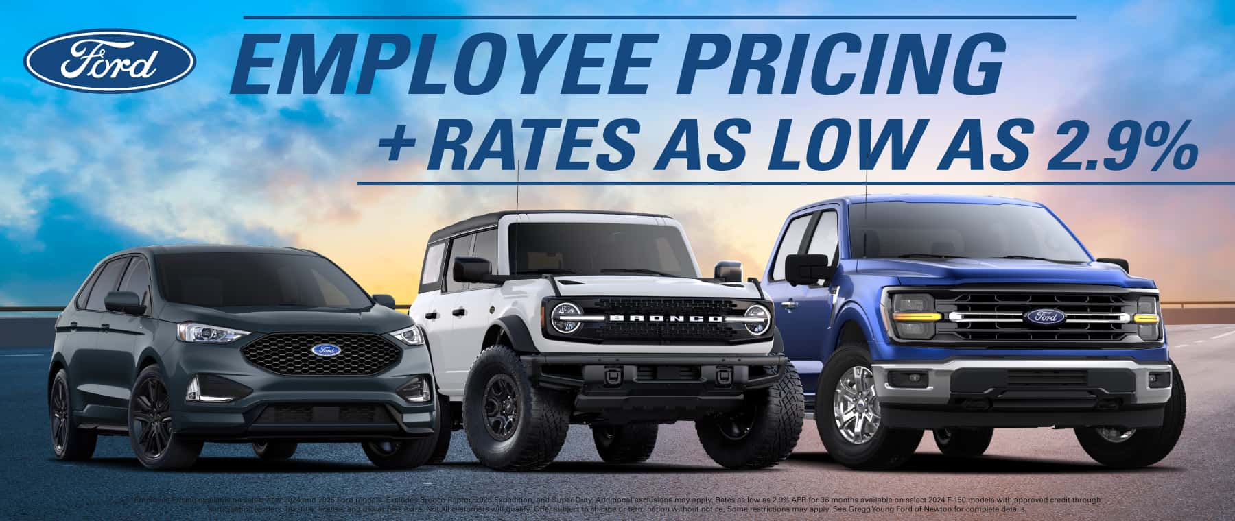 24/25 FORD ALL (models to use: Bronco Raptor, F-150 STX, Escape, Expedition) EMPLOYEE PRICING ON ALL MODELS + RATES AS LOW AS 2.9%