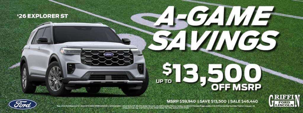 A-Game Savings. $13,500 off a New '26 Explorer