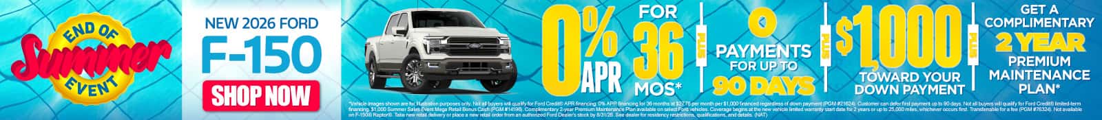 New 2026 Ford F-150 0% APR for 36 months PLUS 0 Payments for up to 90 Days PLUS $1,000 Toward Your Down Payment PLUS Get a Complementary 2-Year Premium Maintenance Plan*