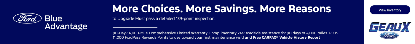Blue Advantage Certified More Choices. More Savings. More Reasons to Upgrade Must pass a detailed 139-point inspection. 90-Day / 4,000-Mile Comprehensive Limited Warranty. Complimentary 24/7 roadside assistance for 90 days or 4,000 miles. PLUS 11,000 FordPass Rewards Points to use toward your first maintenance visit! and Free CARFAX® Vehicle History Report