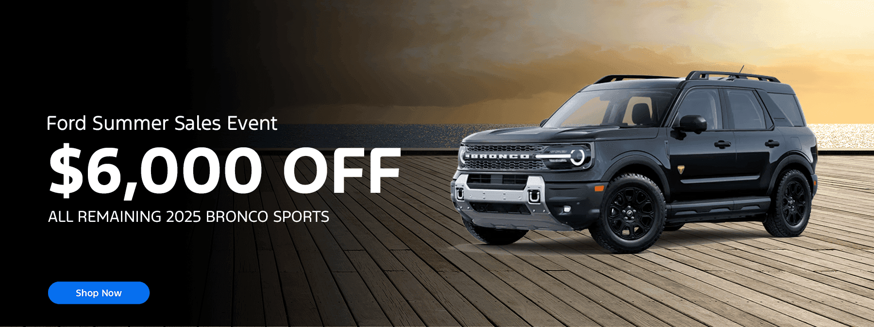 Ford Summer Sales Event $6,000 OFF ALL REMAINING 2025 BRONCO SPORTS