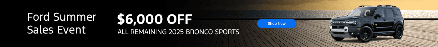 Ford Summer Sales Event $6,000 OFF ALL REMAINING 2025 BRONCO SPORTS