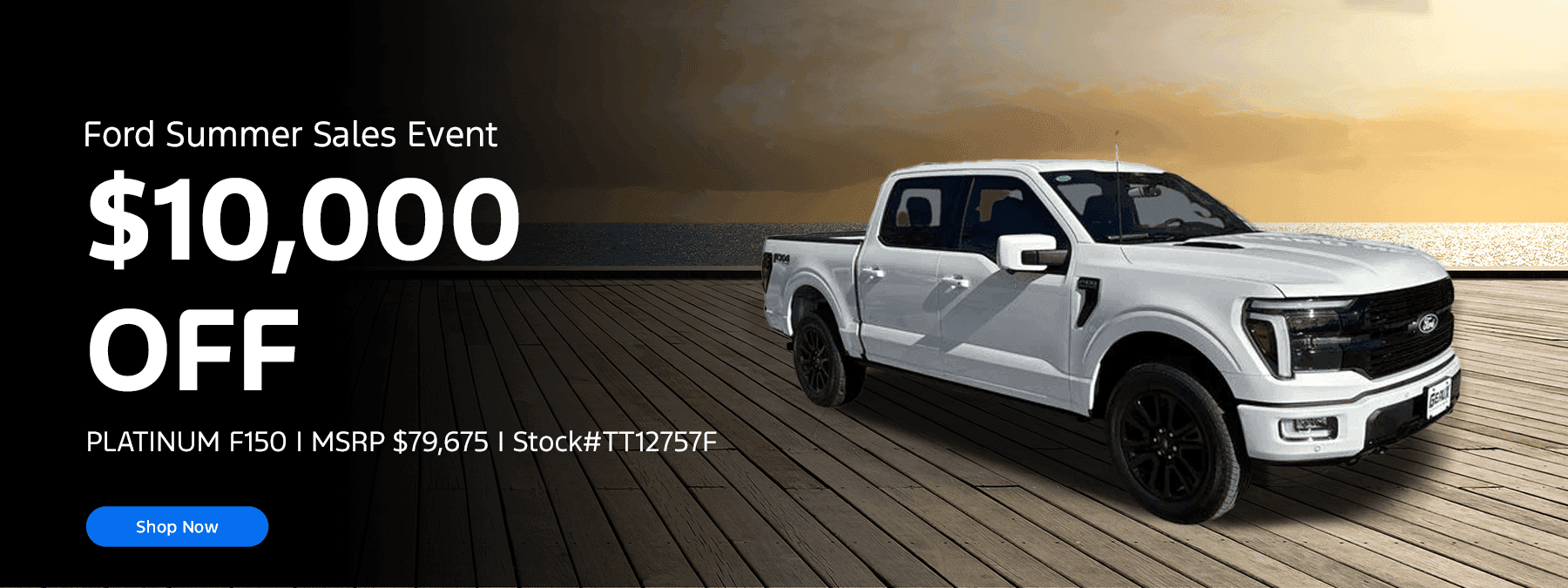 Ford Summer Sales Event Subtext: $10,000 OFF 2026 PLATINUM F150 MSRP $79,675 Stock#TT12757F