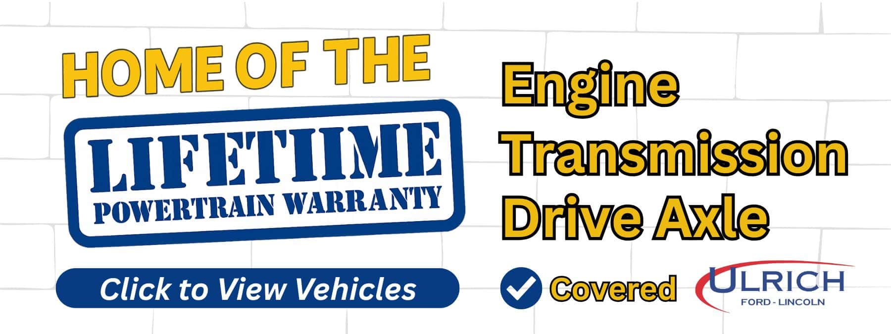 Home of the Lifetime Powertrain Warranty