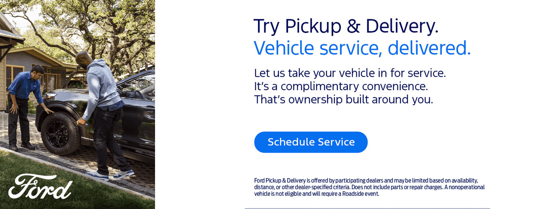 Try Pickup & Delivery Let us take your vehicle in for service. It's a complimentary convenience. That's ownership built around you.